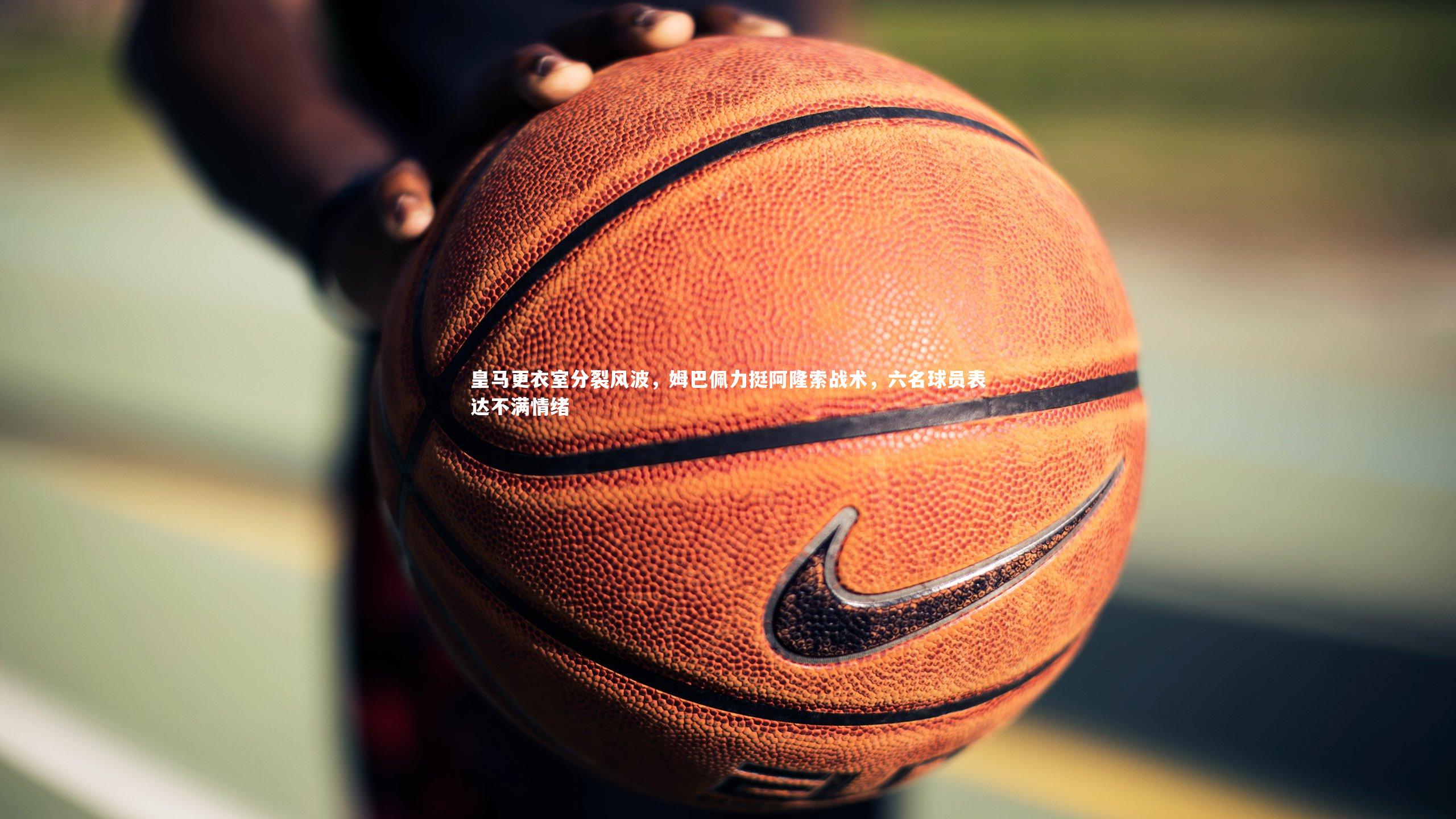 【fb体育】皇马更衣室分裂风波，姆巴佩力挺阿隆索战术，六名球员表达不满情绪