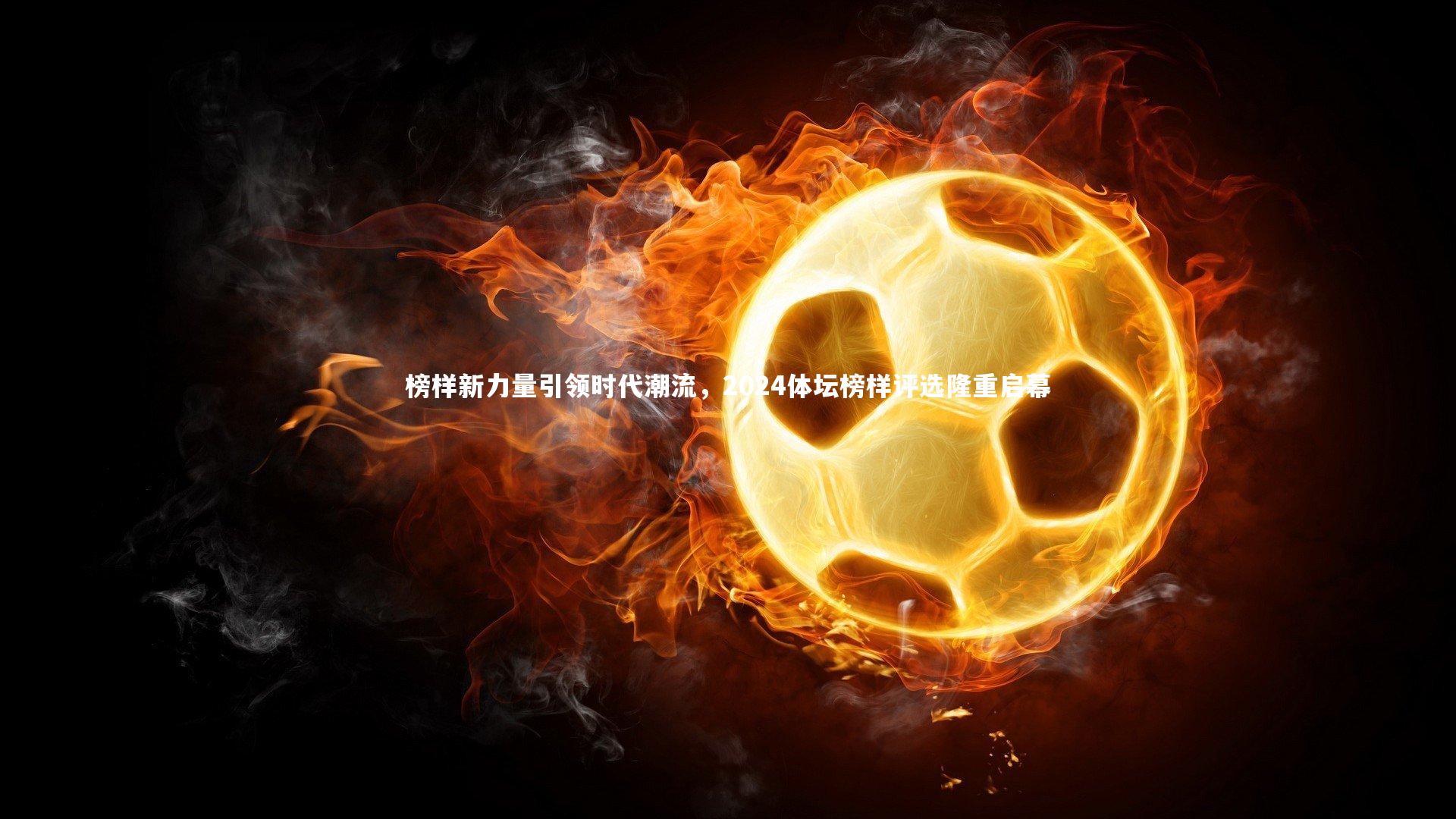 榜样新力量引领时代潮流，2024体坛榜样评选隆重启幕