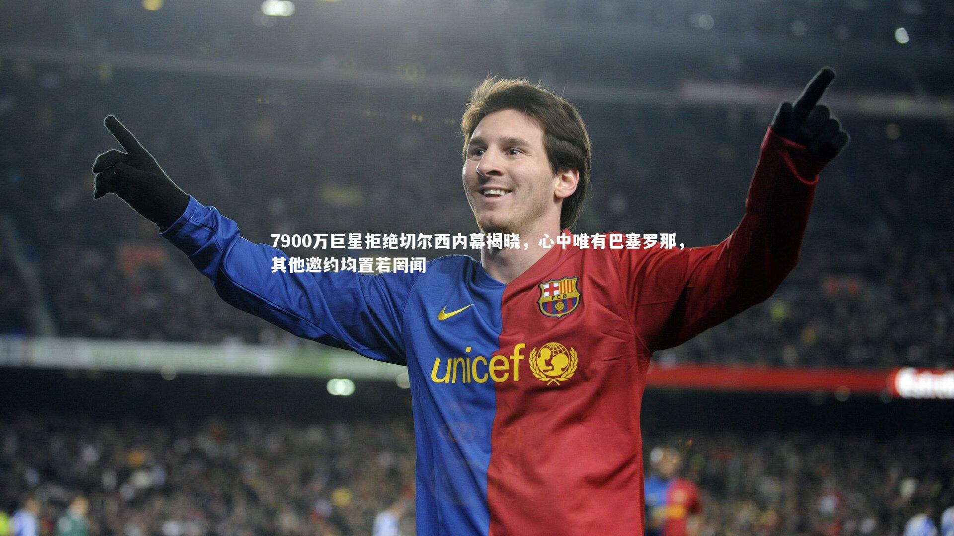 fb体育|7900万巨星拒绝切尔西内幕揭晓，心中唯有巴塞罗那，其他邀约均置若罔闻
